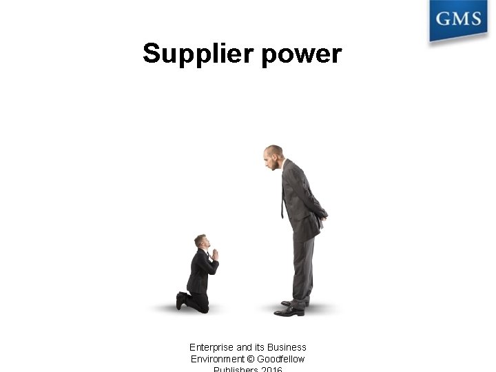 Supplier power Enterprise and its Business Environment © Goodfellow 