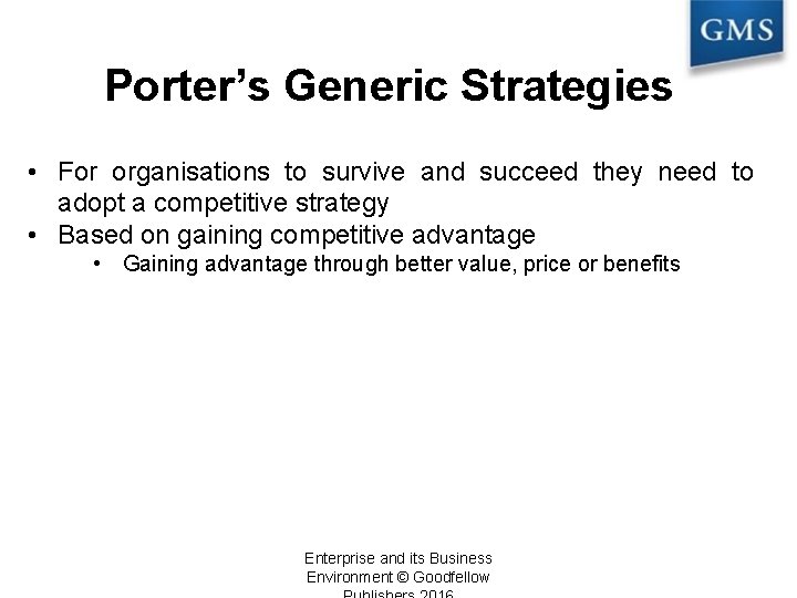 Porter’s Generic Strategies • For organisations to survive and succeed they need to adopt