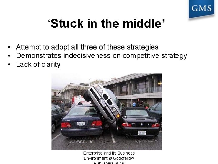 ‘Stuck in the middle’ • Attempt to adopt all three of these strategies •