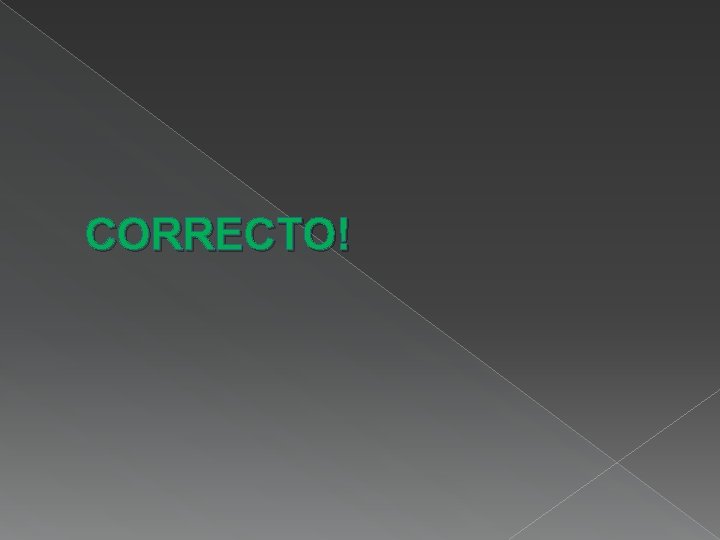 CORRECTO! CORRECTO!
