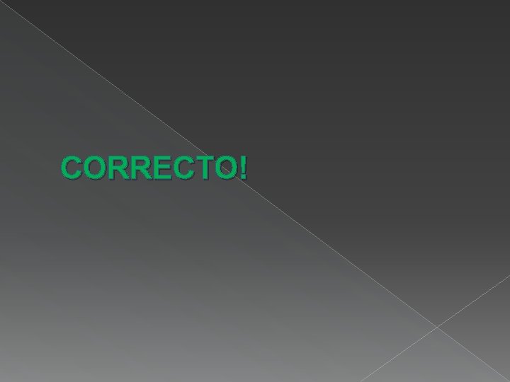 CORRECTO! CORRECTO!