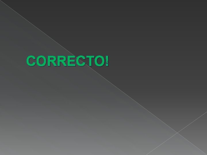 CORRECTO! CORRECTO!