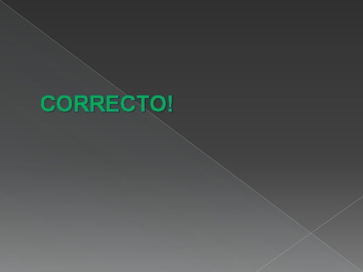 CORRECTO! CORRECTO!