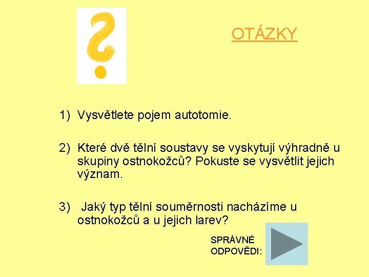 OTÁZKY 1) Vysvětlete pojem autotomie. 2) Které dvě tělní soustavy se vyskytují výhradně u