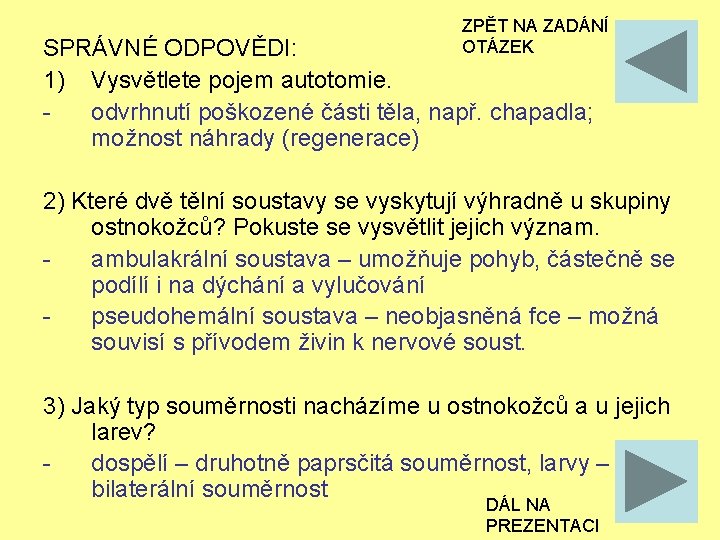 ZPĚT NA ZADÁNÍ OTÁZEK SPRÁVNÉ ODPOVĚDI: 1) Vysvětlete pojem autotomie. odvrhnutí poškozené části těla,