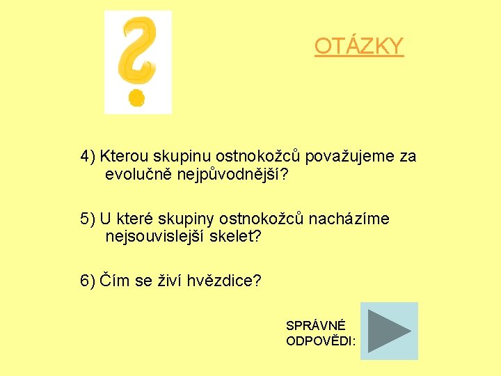 OTÁZKY 4) Kterou skupinu ostnokožců považujeme za evolučně nejpůvodnější? 5) U které skupiny ostnokožců