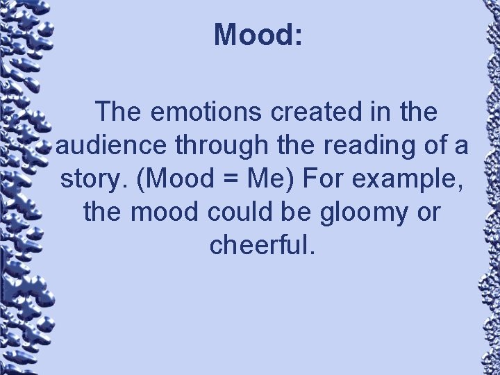 Mood: The emotions created in the audience through the reading of a story. (Mood