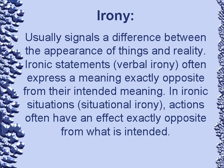 Irony: Usually signals a difference between the appearance of things and reality. Ironic statements