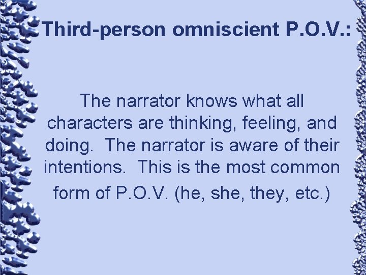 Third-person omniscient P. O. V. : The narrator knows what all characters are thinking,