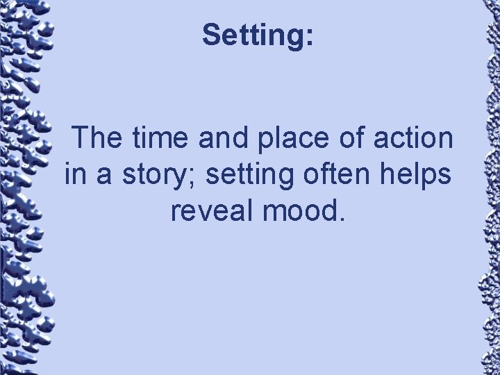 Setting: The time and place of action in a story; setting often helps reveal
