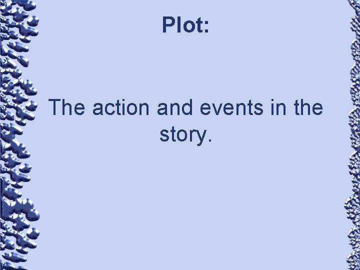 Plot: The action and events in the story. 