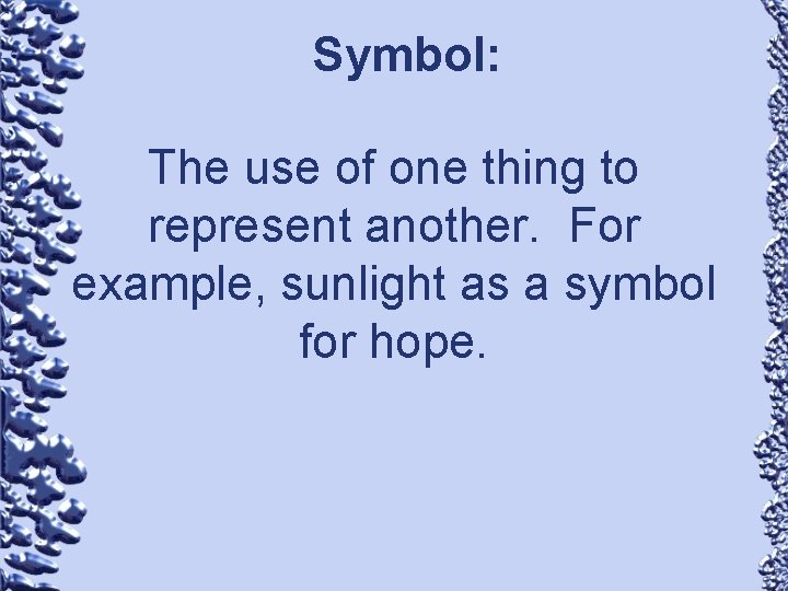 Symbol: The use of one thing to represent another. For example, sunlight as a