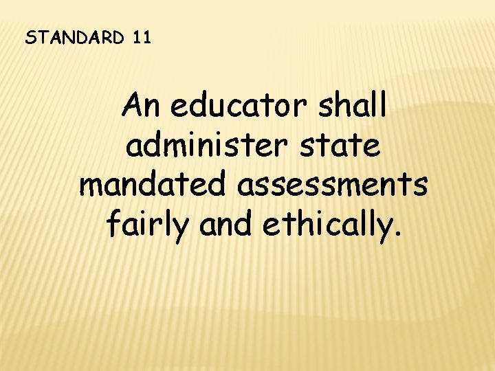 STANDARD 11 An educator shall administer state mandated assessments fairly and ethically. 