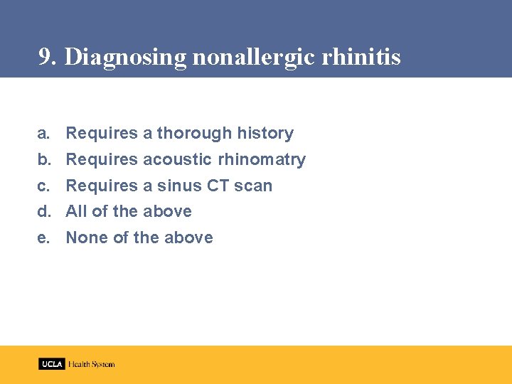 9. Diagnosing nonallergic rhinitis a. b. c. d. e. Requires a thorough history Requires