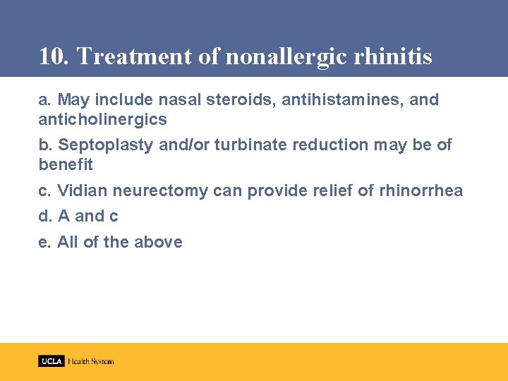 10. Treatment of nonallergic rhinitis a. May include nasal steroids, antihistamines, and anticholinergics b.