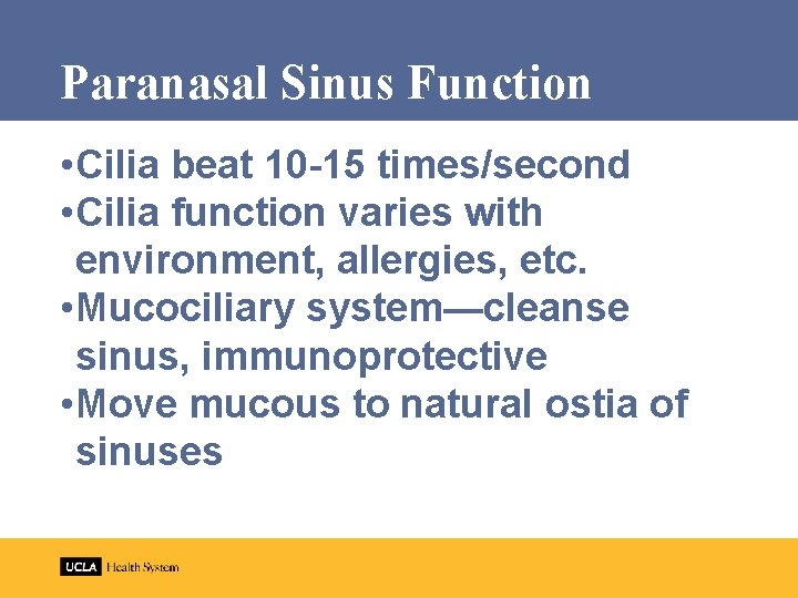 Paranasal Sinus Function • Cilia beat 10 -15 times/second • Cilia function varies with
