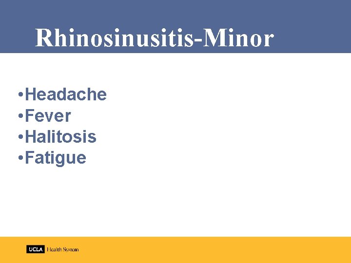 Rhinosinusitis-Minor factors • Headache • Fever • Halitosis • Fatigue 