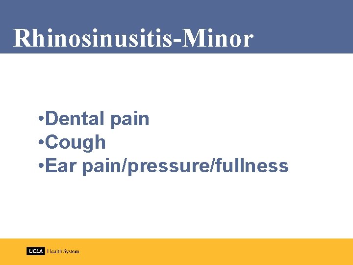 Rhinosinusitis-Minor factors • Dental pain • Cough • Ear pain/pressure/fullness 