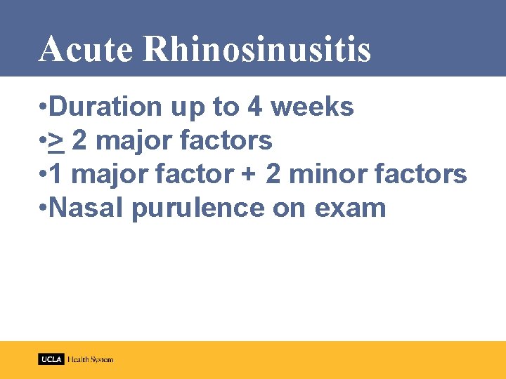 Acute Rhinosinusitis • Duration up to 4 weeks • > 2 major factors •