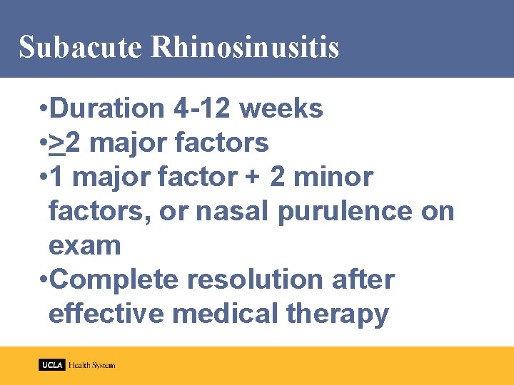 Subacute Rhinosinusitis • Duration 4 -12 weeks • >2 major factors • 1 major