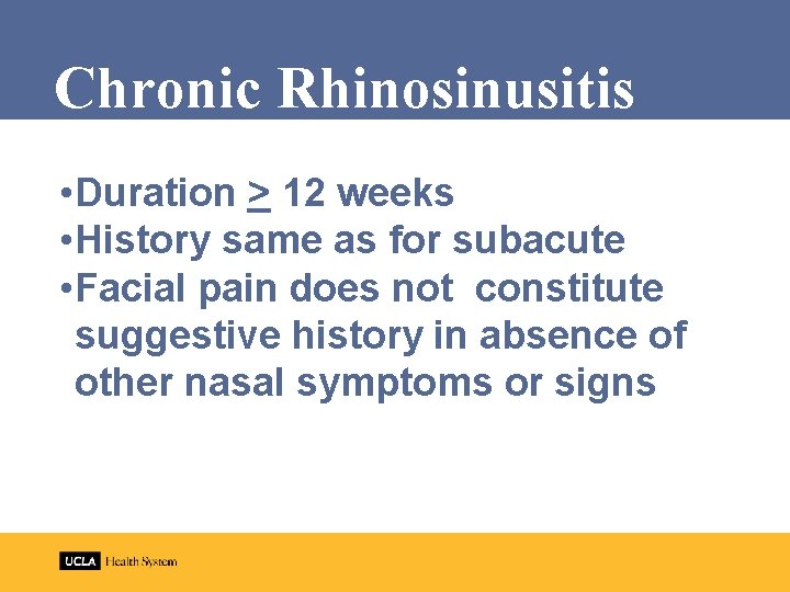 Chronic Rhinosinusitis • Duration > 12 weeks • History same as for subacute •