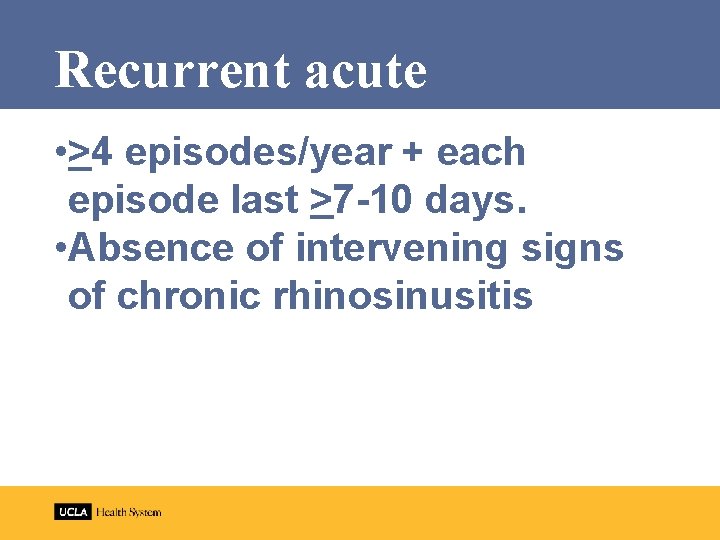 Recurrent acute • >4 episodes/year + each episode last >7 -10 days. • Absence