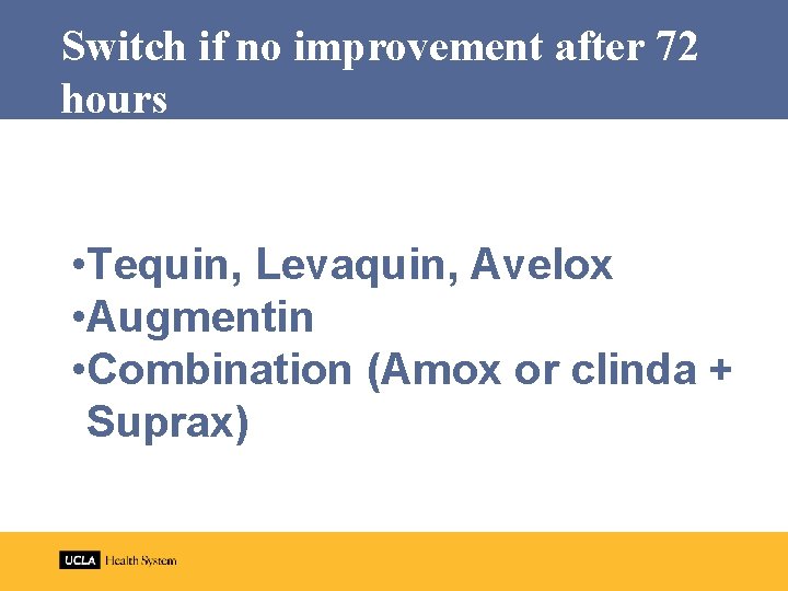 Switch if no improvement after 72 hours • Tequin, Levaquin, Avelox • Augmentin •