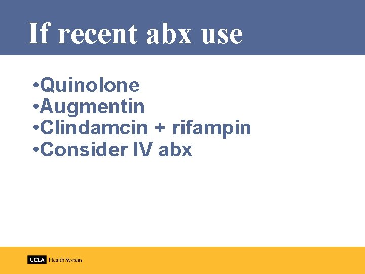 If recent abx use • Quinolone • Augmentin • Clindamcin + rifampin • Consider