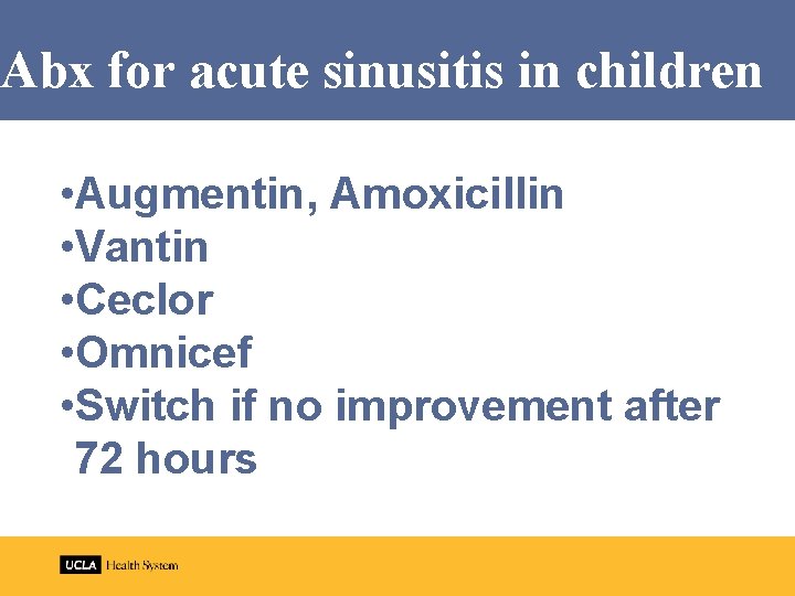 Abx for acute sinusitis in children • Augmentin, Amoxicillin • Vantin • Ceclor •