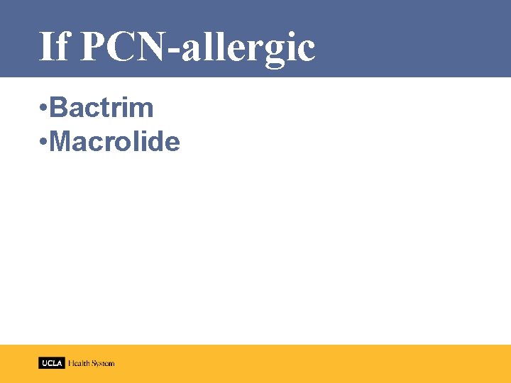 If PCN-allergic • Bactrim • Macrolide 