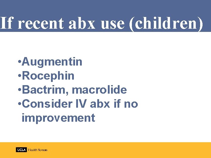If recent abx use (children) • Augmentin • Rocephin • Bactrim, macrolide • Consider