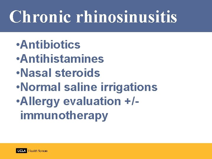 Chronic rhinosinusitis • Antibiotics • Antihistamines • Nasal steroids • Normal saline irrigations •