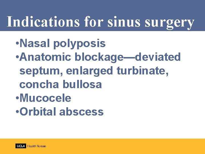Indications for sinus surgery • Nasal polyposis • Anatomic blockage—deviated septum, enlarged turbinate, concha
