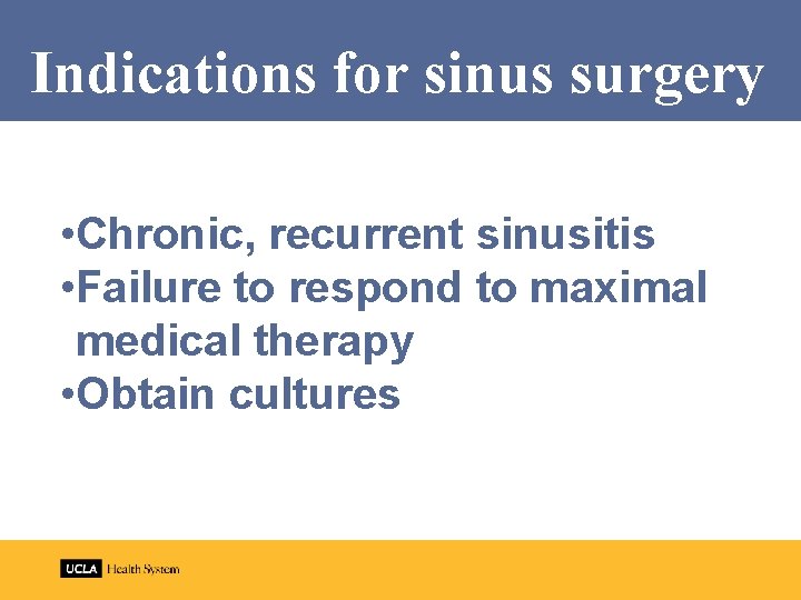 Indications for sinus surgery • Chronic, recurrent sinusitis • Failure to respond to maximal