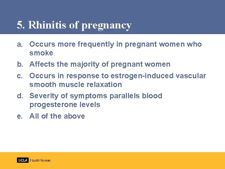 5. Rhinitis of pregnancy a. Occurs more frequently in pregnant women who smoke b.