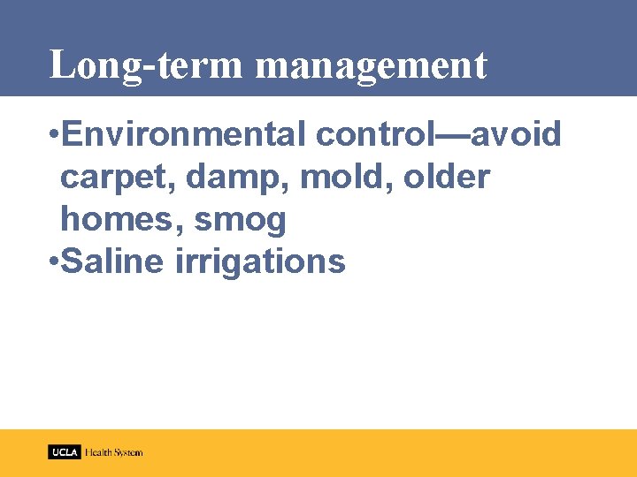 Long-term management • Environmental control—avoid carpet, damp, mold, older homes, smog • Saline irrigations