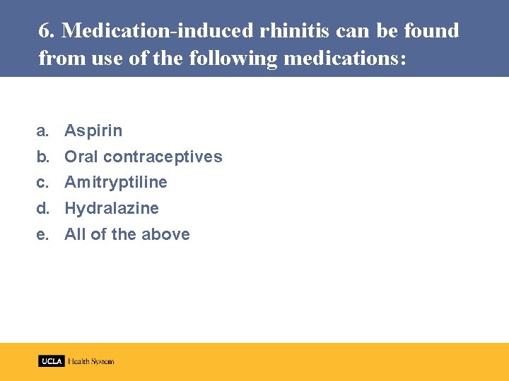 6. Medication-induced rhinitis can be found from use of the following medications: a. b.