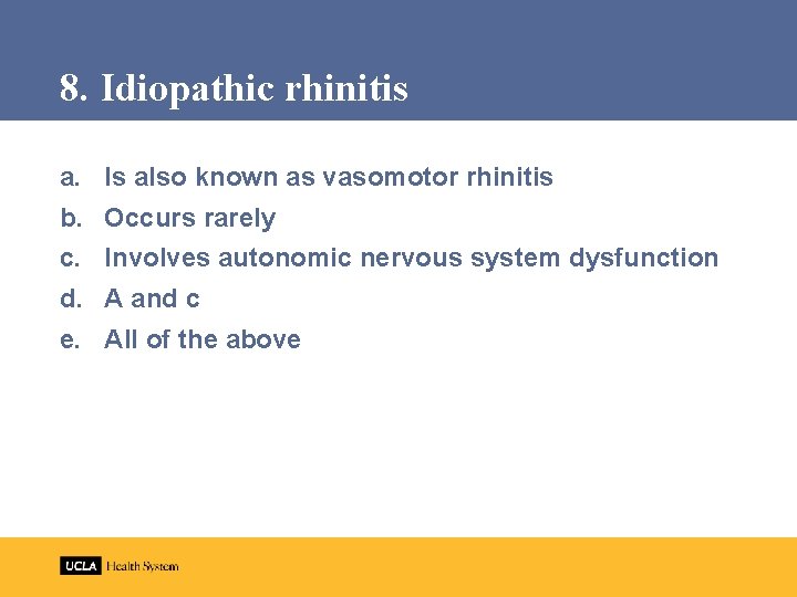 8. Idiopathic rhinitis a. b. c. d. e. Is also known as vasomotor rhinitis
