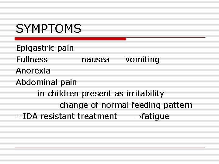 SYMPTOMS Epigastric pain Fullness nausea vomiting Anorexia Abdominal pain in children present as irritability