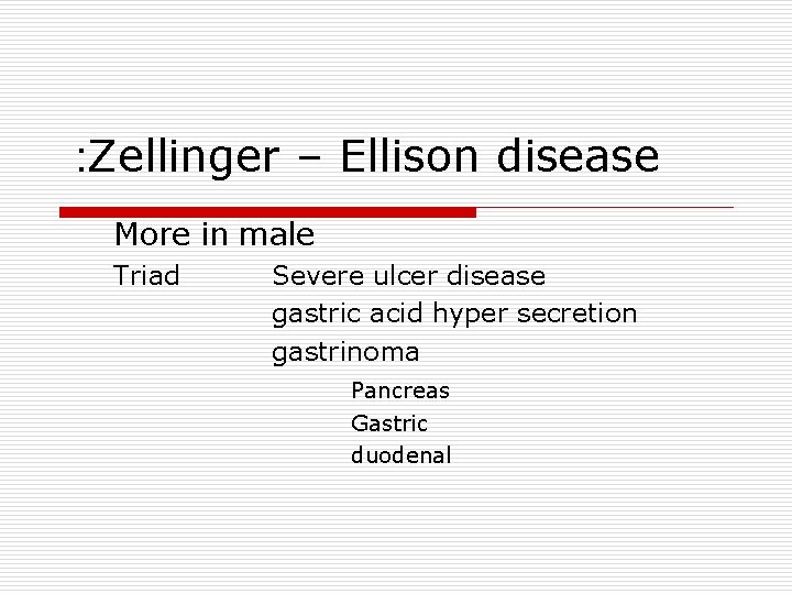: Zellinger – Ellison disease More in male Triad Severe ulcer disease gastric acid