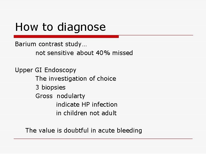 How to diagnose Barium contrast study… not sensitive about 40% missed Upper GI Endoscopy