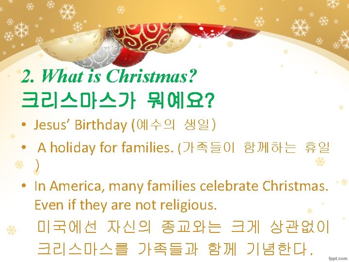 2. What is Christmas? 크리스마스가 뭐예요? • Jesus’ Birthday (예수의 생일) • A holiday