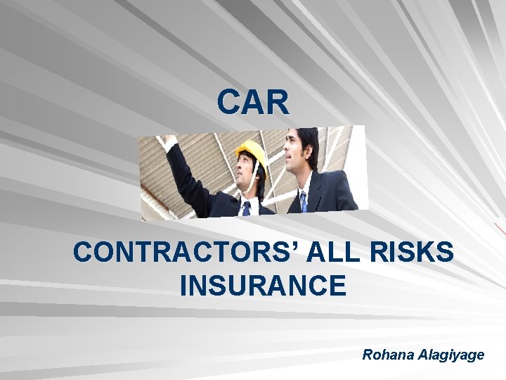 CAR CONTRACTORS’ ALL RISKS INSURANCE Rohana Alagiyage 