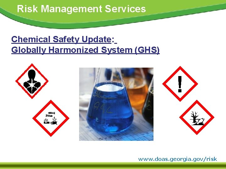 Risk Management Services Chemical Safety Update: Globally Harmonized System (GHS) ! www. doas. georgia.