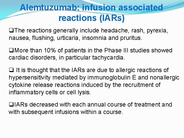 Alemtuzumab: infusion associated reactions (IARs) q. The reactions generally include headache, rash, pyrexia, nausea,