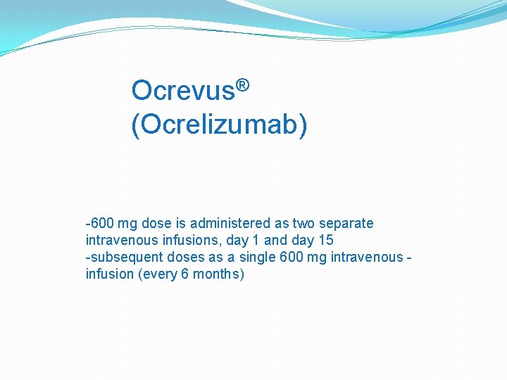 Ocrevus® (Ocrelizumab) -600 mg dose is administered as two separate intravenous infusions, day 1