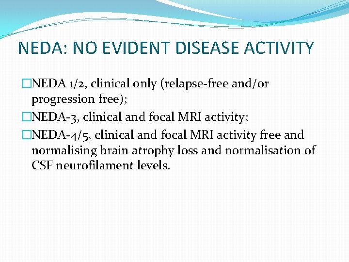 NEDA: NO EVIDENT DISEASE ACTIVITY �NEDA 1/2, clinical only (relapse-free and/or progression free); �NEDA-3,