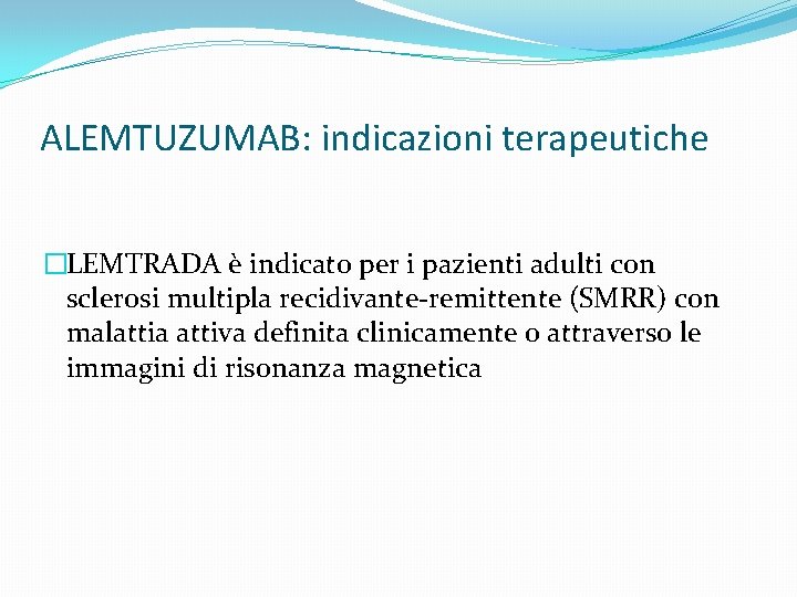 ALEMTUZUMAB: indicazioni terapeutiche �LEMTRADA è indicato per i pazienti adulti con sclerosi multipla recidivante-remittente