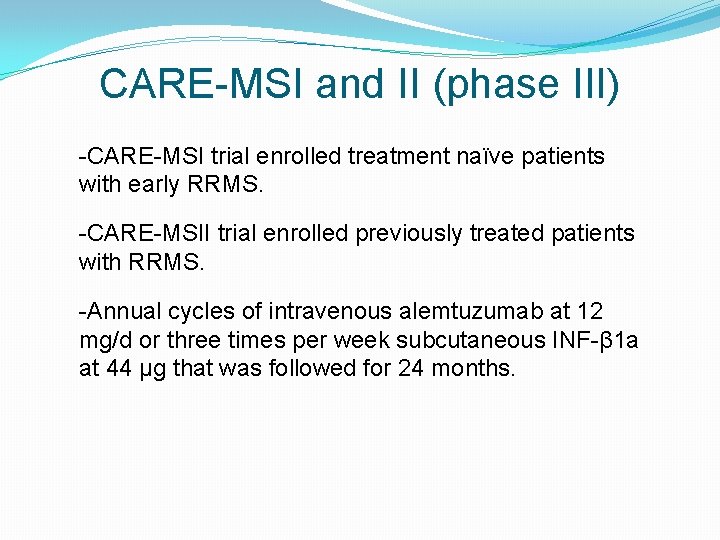 CARE-MSI and II (phase III) -CARE-MSI trial enrolled treatment naïve patients with early RRMS.