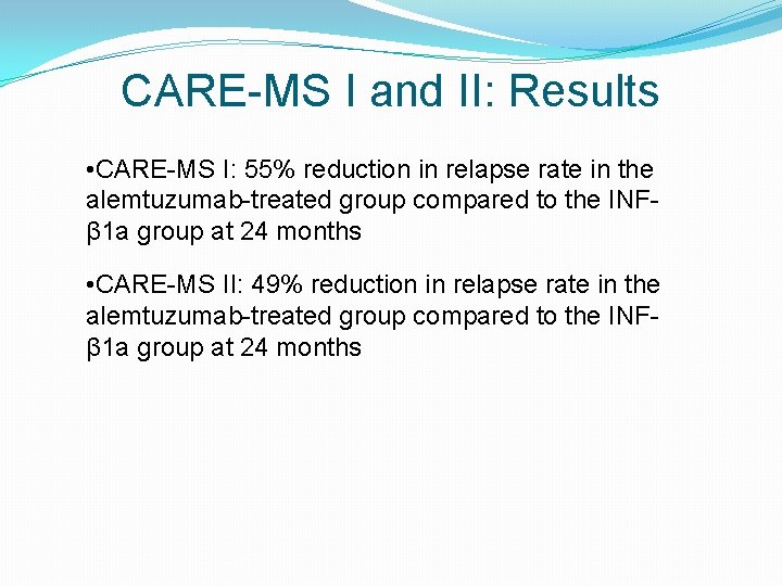 CARE-MS I and II: Results • CARE-MS I: 55% reduction in relapse rate in